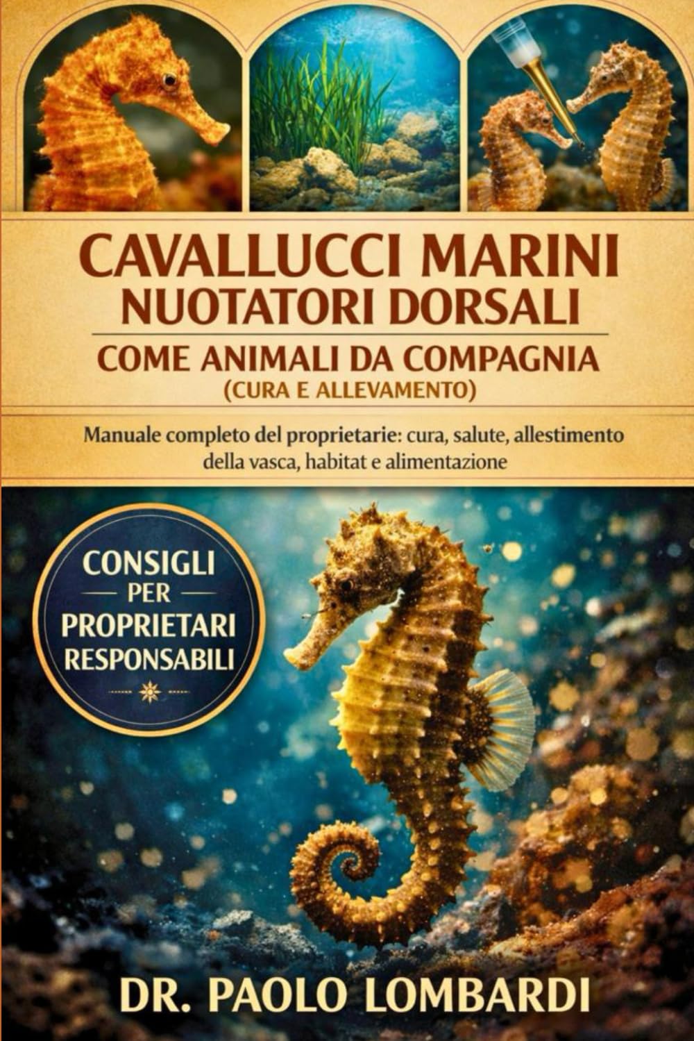 Cavallucci Marini Nuotatori Dorsali come Animali da Compagnia (Cura e Allevamento): Manuale completo del proprietario , cura, salute, allestimento della vasca, habitat e alimentazione
