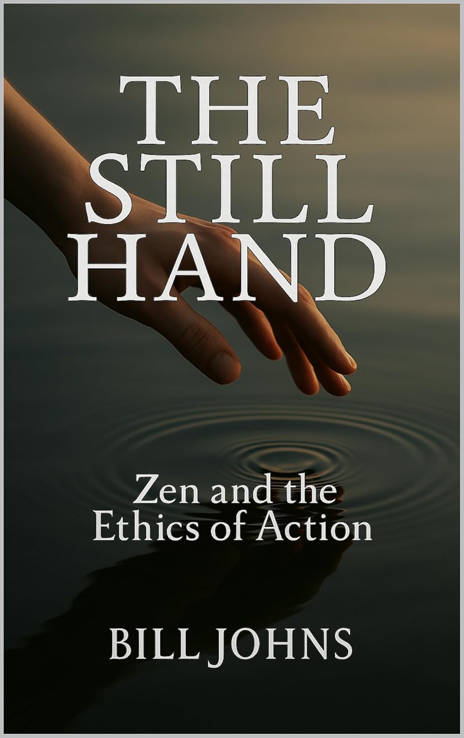 The Still Hand: Zen and the Ethics of Action (The Art of Attention Book 6)