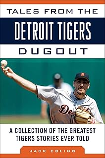 Tales from the Detroit Tigers Dugout: A Collection of the Greatest Tigers Stories Ever Told (Tales from the Team)