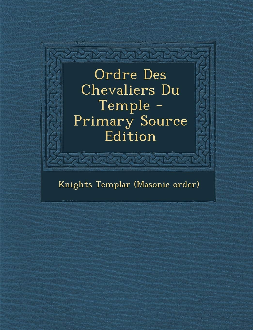 Ordre Des Chevaliers Du Temple - Primary Source Edition