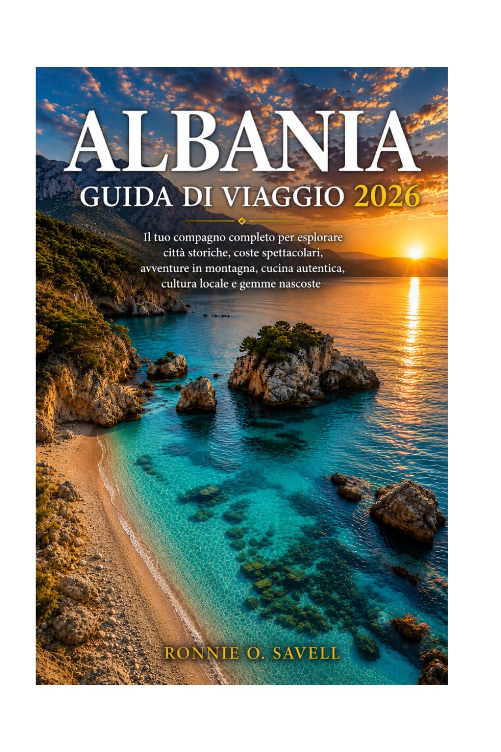 ALBANIA GUIDA DI VIAGGIO 2026: Il tuo compagno completo per esplorare città storiche, coste spettacolari, avventure in montagna, cucina autentica, cultura locale e gemme nascoste