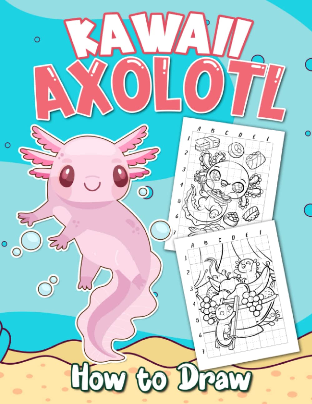How to Draw Kawaii Axolotl: Learn How to Draw Cute Animals and Other Adorable Stuff with This Step-by-Step Drawing Guide Book for Teens in the Kawaii Style