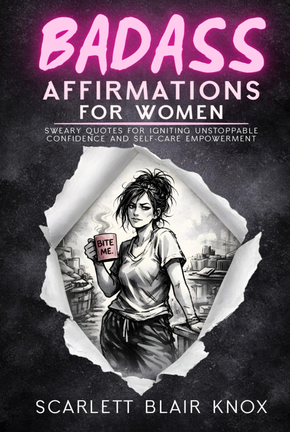 Badass Affirmations for Women: Sweary Quotes for Igniting Unstoppable Confidence and Self-Care Empowerment