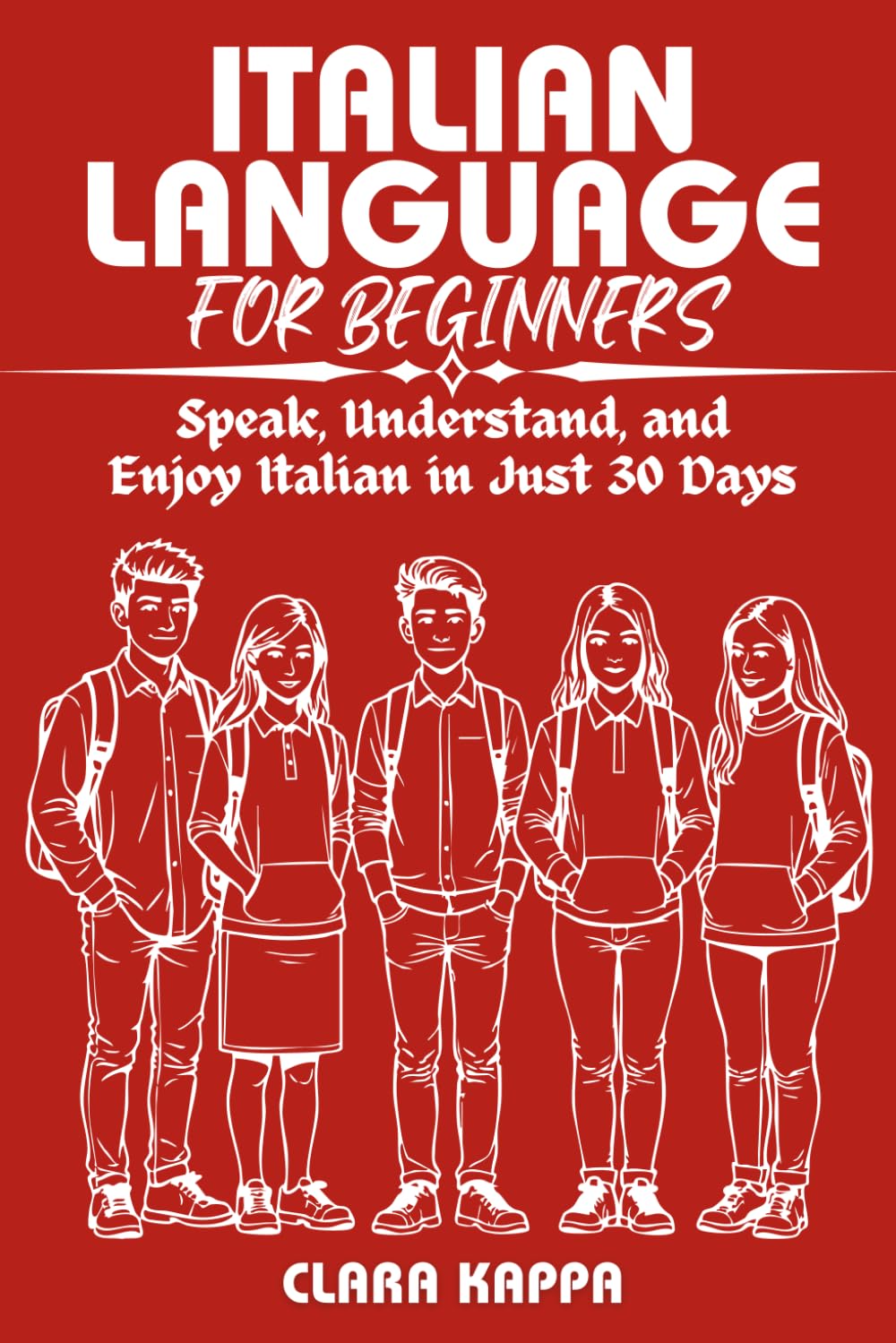 ITALIAN LANGUAGE FOR BEGINNERS: Speak, Understand, and Enjoy Italian in Just 30 Days (Language Mastery Guides)
