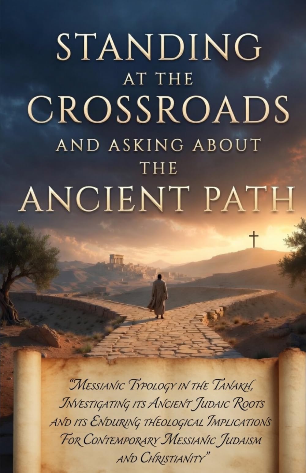 STANDING AT THE CROSSROADS AND ASKING ABOUT THE ANCIENT PATH: MESSIANIC TYPOLOGY IN THE TANAKH, INVESTIGATING ITS ANCIENT JUDAIC ROOTS AND ITS ... MESSIANIC JUDAISM AND CHRISTIANITY