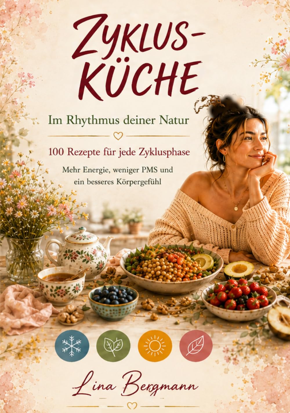 Zyklus-Küche – Im Rhythmus deiner Natur: 100 Rezepte für jede Zyklusphase – Ernährung, die zu dir passt