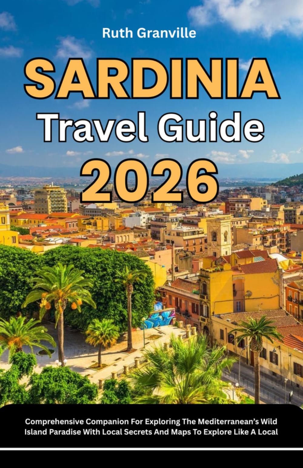 Sardinia Travel Guide: 2026 Comprehensive Companion For Exploring The Mediterranean’s Wild Island Paradise With Local Secrets And Maps To Explore Like ... - Modern Explorer Guides With Maps Series)