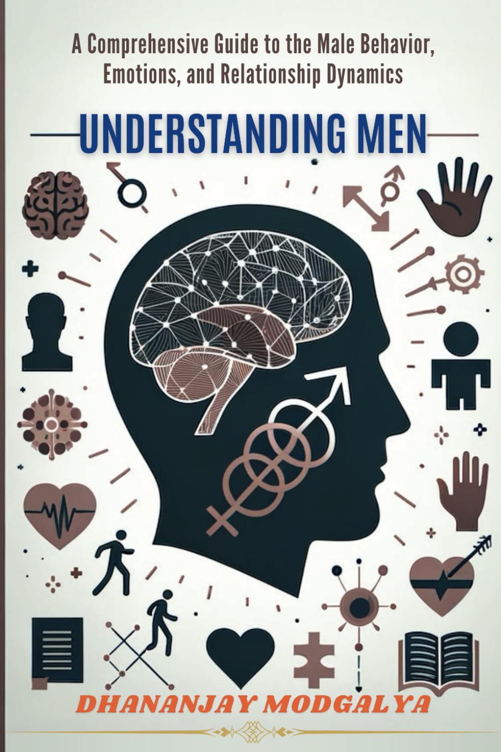 UNDERSTANDING MEN: A Comprehensive Guide to the Male Behavior, Emotions, and Relationship Dynamics