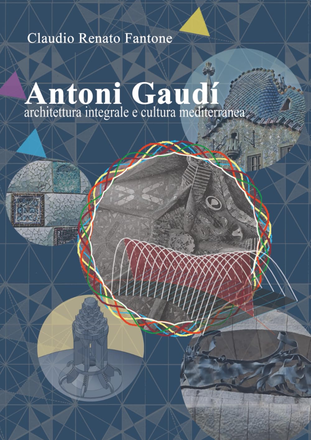 Antoni Gaudí. Architettura integrale e cultura mediterranea