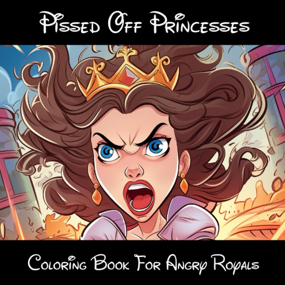 Pissed Off Princesses: Coloring Book for Angry Royals, Adults, Teens & Kids of All Ages