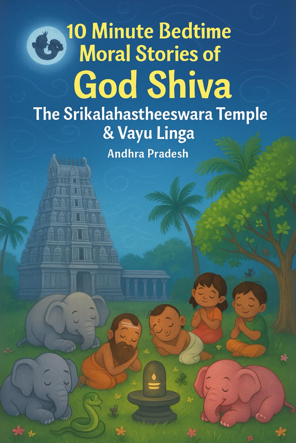 10 Minute Bedtime Moral Stories of God Shiva – The Srikalahastheeswara Temple & Vayu Linga: Short Illustrated Stories for Children (Ages 4–8) with ... minutes Bedtime Moral Stories - Lord Shiva)