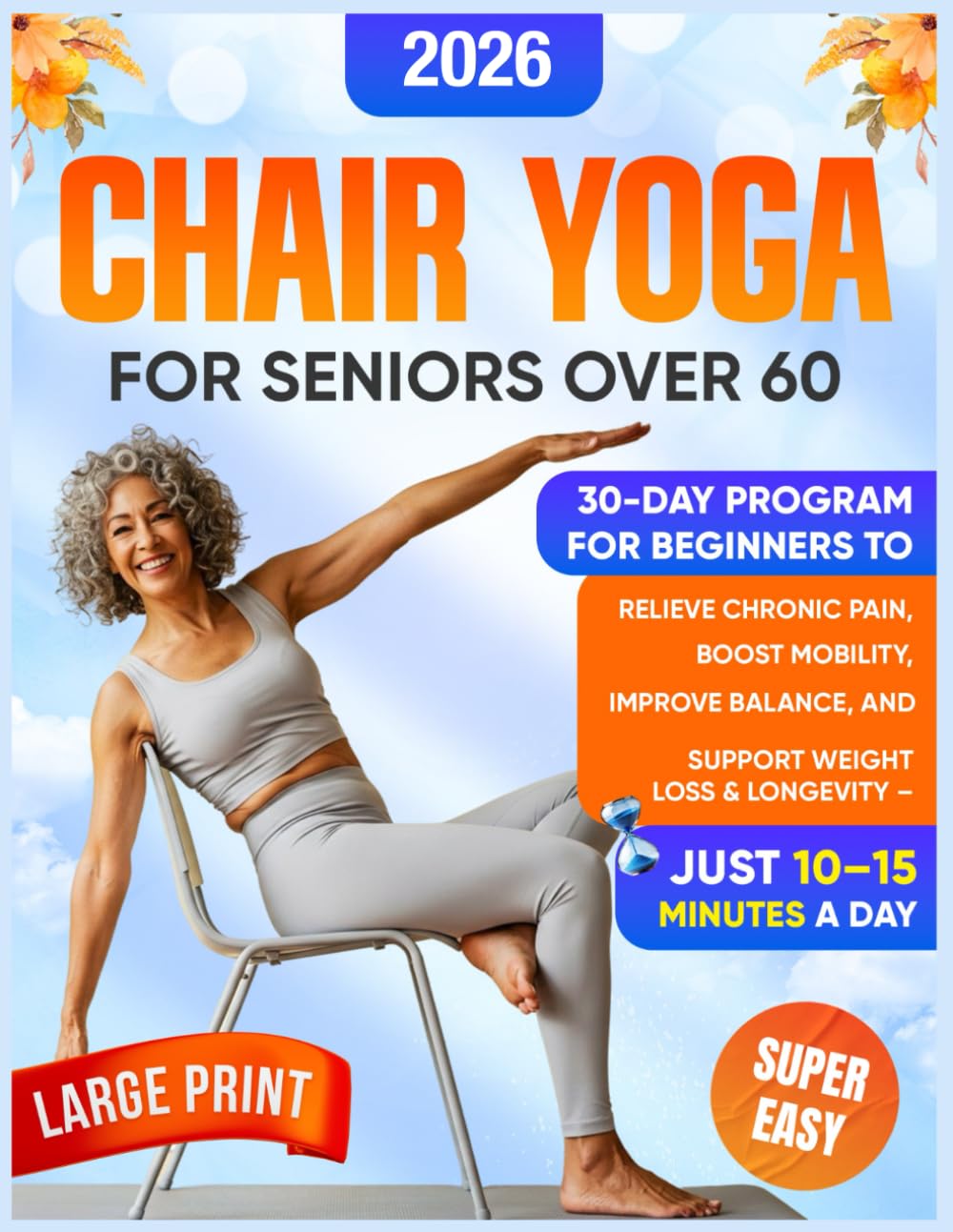 Chair Yoga for Seniors Over 60: 30-Day Program for Beginners to Relieve Chronic Pain, Boost Mobility, Improve Balance, and Support Weight Loss & Longevity — Just 10–15 Minutes a Day      Paperback – Large Print, August 3, 2025