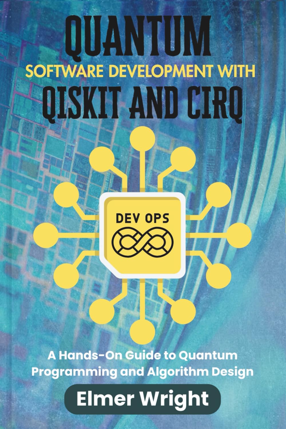 QUANTUM SOFTWARE DEVELOPMENT WITH QISKIT AND CIRQ: A Hands-On Guide to Quantum Programming and Algorithm Design (Tech Programs For Beginners series)