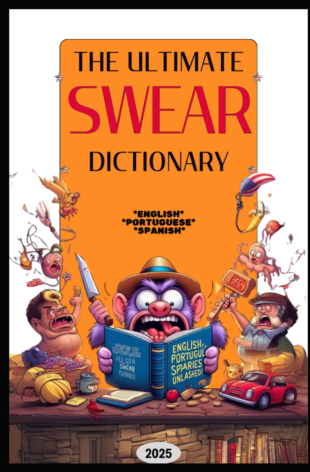 The Ultimate Swear Dictionary: English, Portuguese & Spanish: A Hilarious and Unfiltered Guide to Swearing Like a Native in Three Languages!