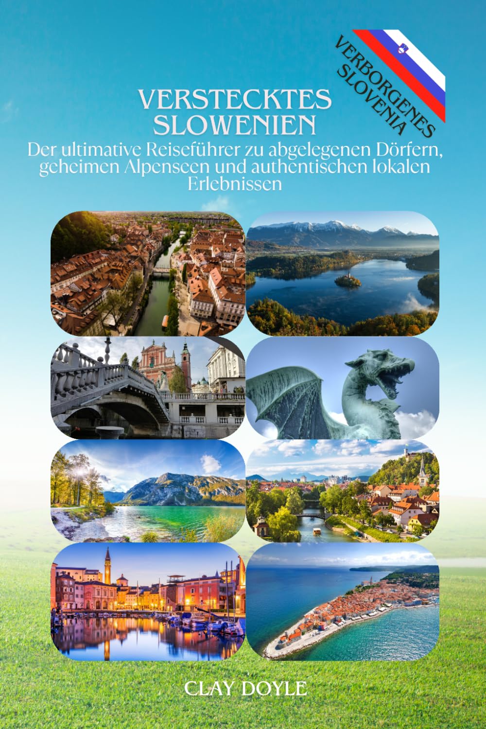 Verstecktes Slowenien: Der ultimative Reiseführer zu abgelegenen Dörfern, geheimen Alpenseen und authentischen lokalen Erlebnissen
