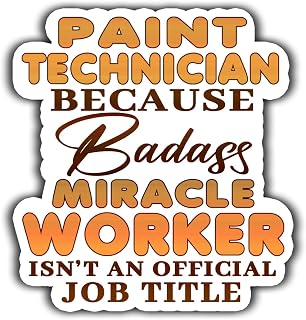 Paint Technician Vinyl Sticker 4.5in Paint Technician Because Badass Miracle Worker Isn't an Official Job Title Stickers Gift for Coworker - Decal for Laptop, Phone Case, Tumbler, Mug, Toolboxes