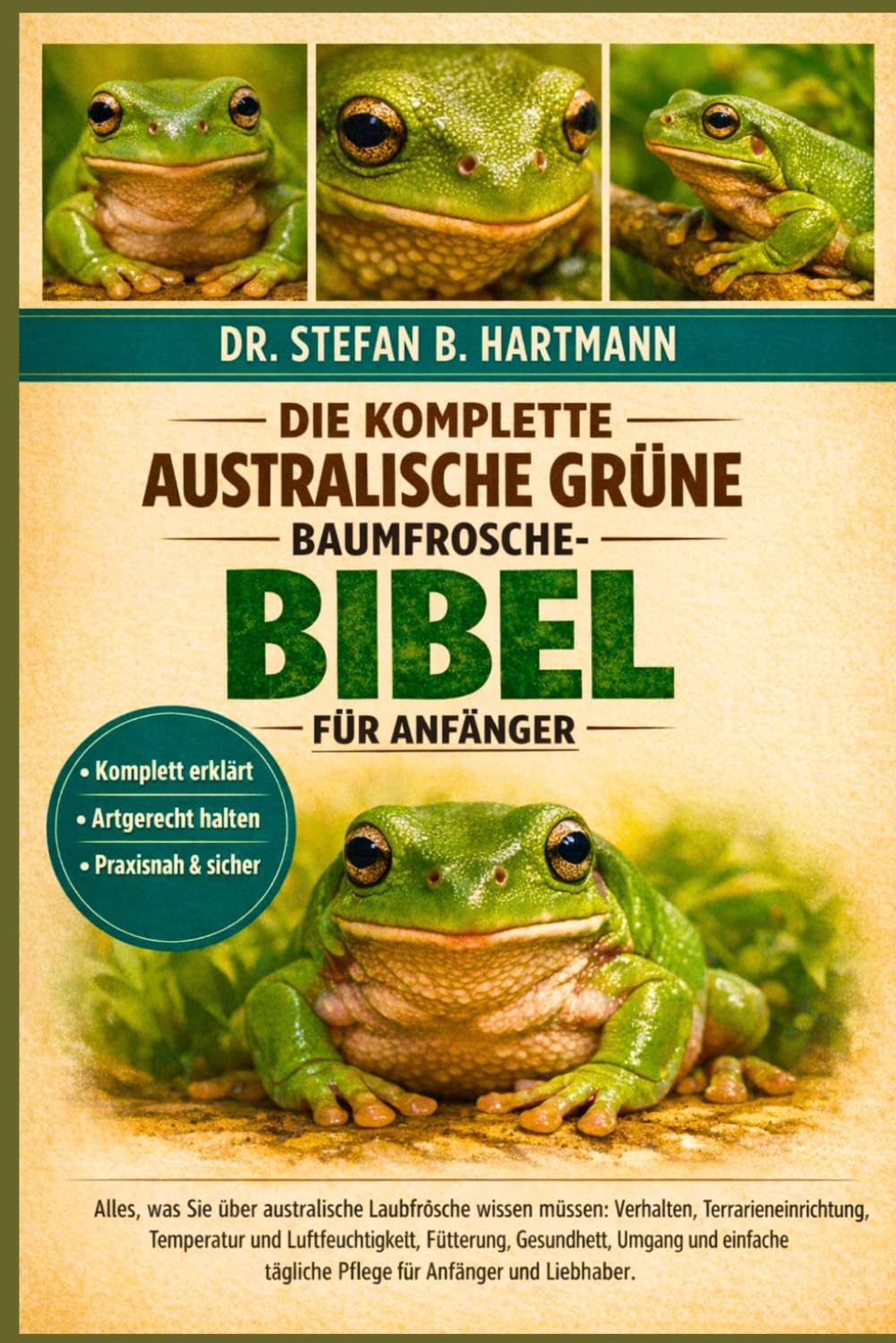 DIE KOMPLETTE AUSTRALISCHE GRÜNE BAUMFROSCHE-BIBEL FÜR ANFÄNGER: Alles, was Sie über australische Laubfrösche wissen müssen: Verhalten, ... tägliche Pflege für Anfänger und Liebhaber