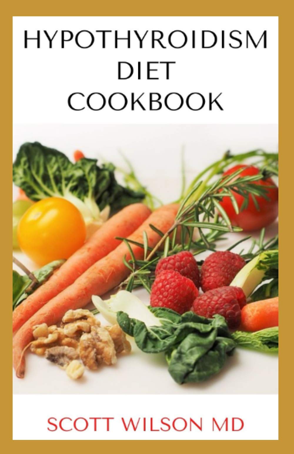 HYPOTYROIDSM DIET COOKBOOK: The Essential Guide To Boost Energy, Lose Weight And Restore Thyroid