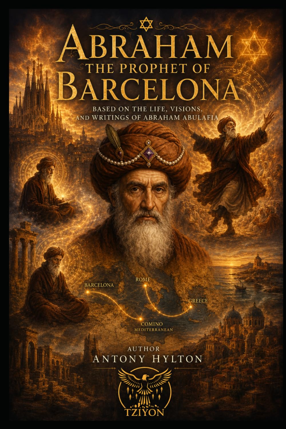 ABRAHAM THE PROPHET OF BARCELONA A Musical Drama in Two Acts: Based on the Life, Visions, and Writings of Abraham Abulafia (Kabbalah and the Influence of Jesus Christ and the Gospel on Kabbalah)