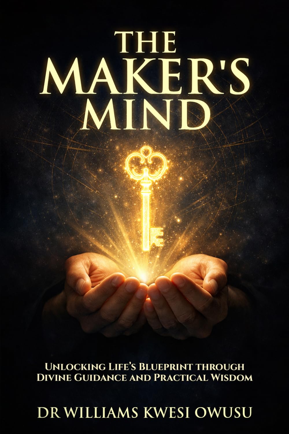 The Maker's Mind: Unlocking Life’s Blueprint through Divine Guidance and Practical Wisdom