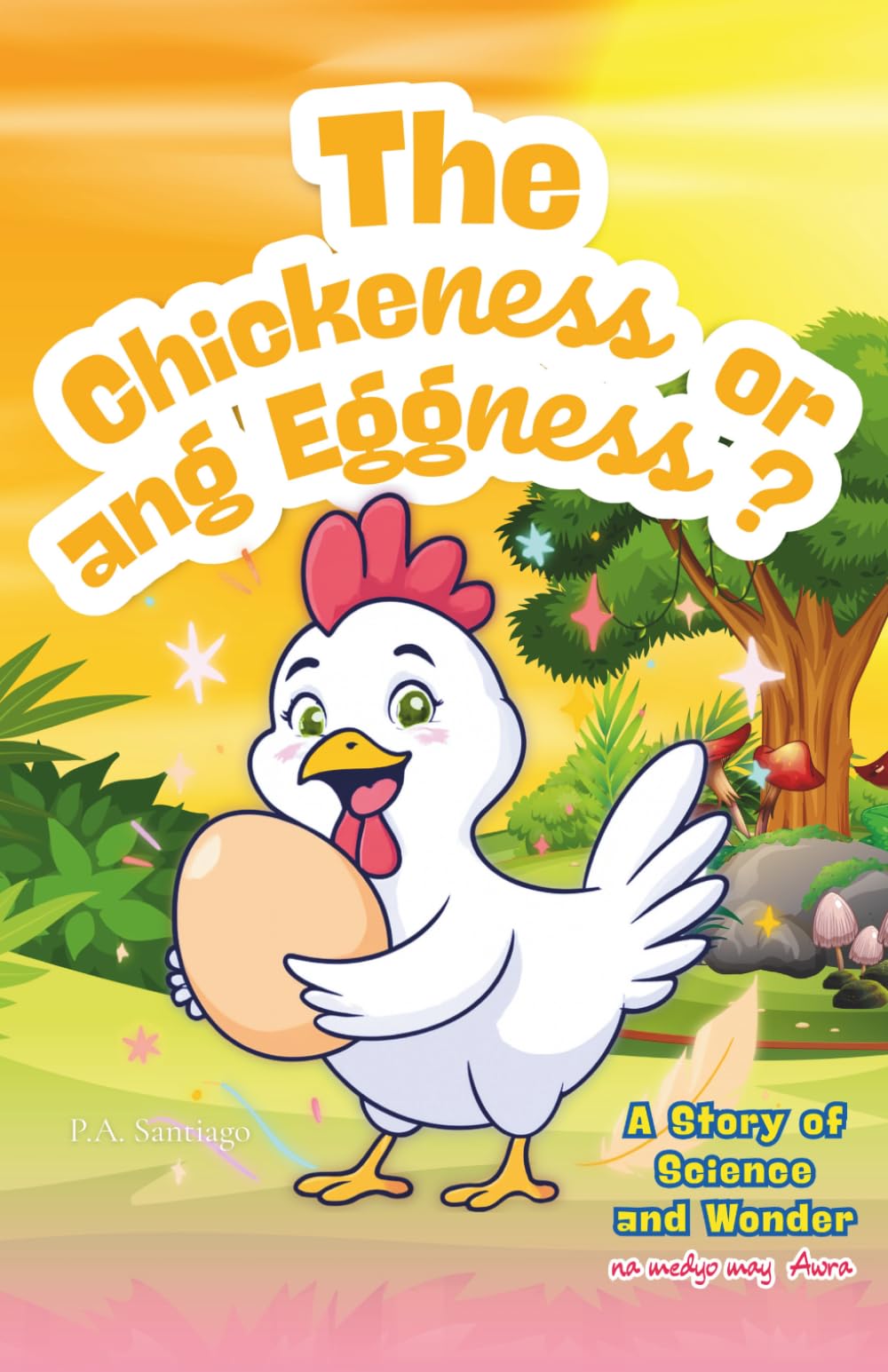 THE CHICKENESS OR ANG EGGNESS? (THE CHICKEN OR THE EGG? AWRA EDITION): A Story of Science and Wonder na medyo may Awra