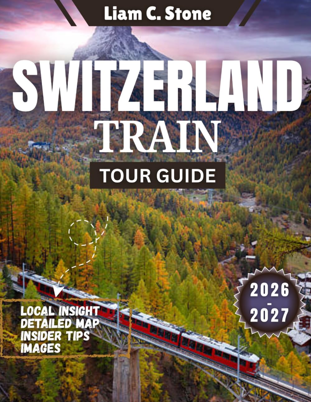 Switzerland Train Tour Guide 2026-2027: Epic Alpine Journeys: The Complete 2026-2027 Companion for Seamless Swiss Rail Adventures