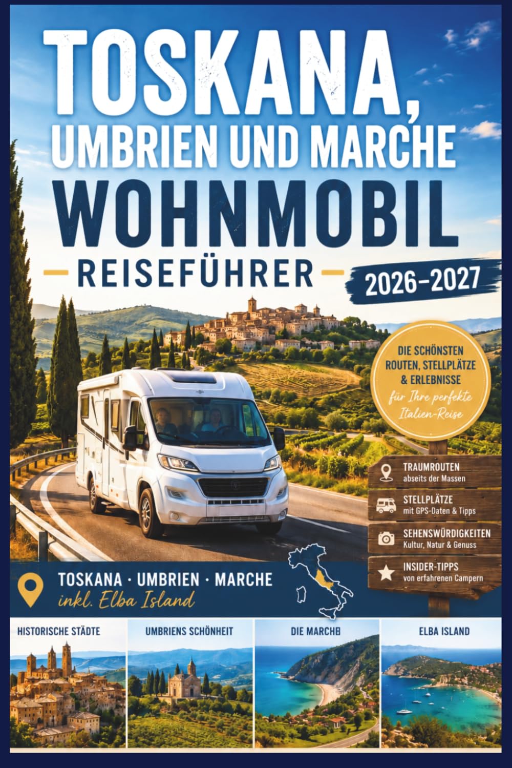 Toskana, Umbrien & Marken Wohnmobil Reiseführer 2026–2027: Die schönsten Routen durch Italien mit Stellplätzen, Campingtipps, GPS-Koordinaten & Elba-Roadtrip