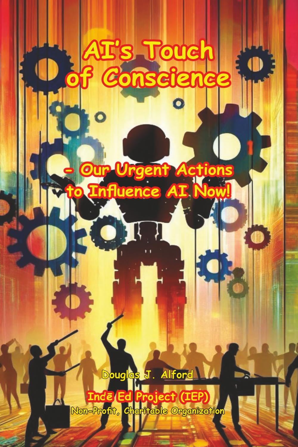 AI’s Touch of Conscience: Our Urgent Actions to Influence AI Now!: 4 (AI for ALL HUMANS)