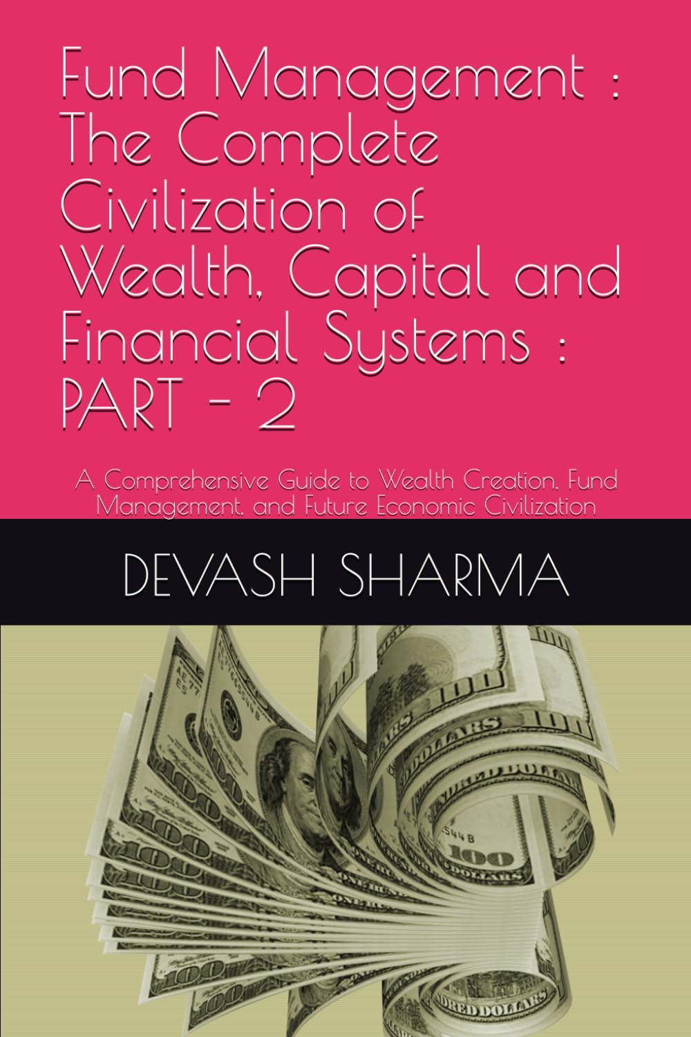 Fund Management : The Complete Civilization of Wealth, Capital and Financial Systems : PART - 2: A Comprehensive Guide to Wealth Creation, Fund Management, and Future Economic Civilization