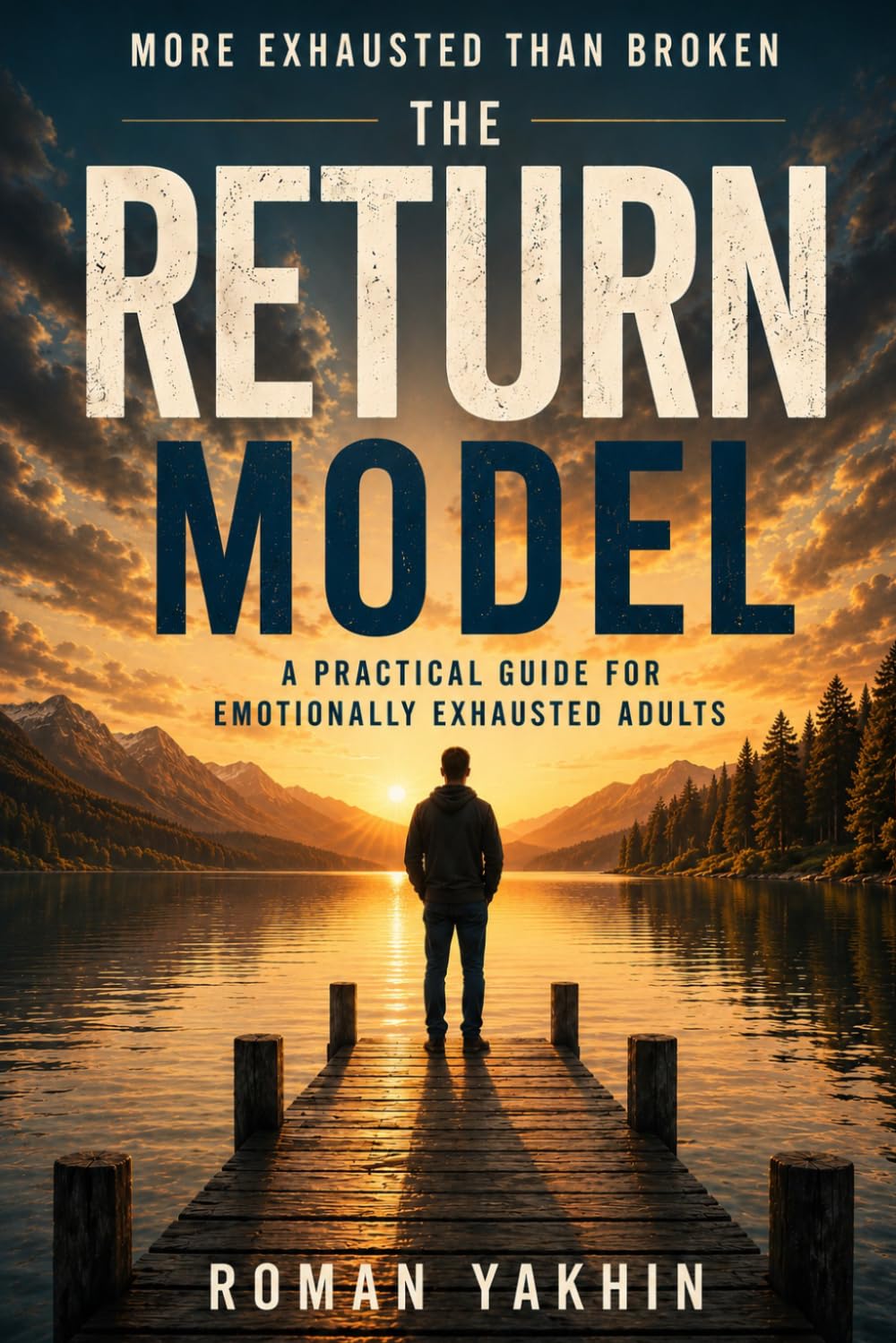 MORE EXHAUSTED THAN BROKEN The Return Model: A PRACTICAL GUIDE TO RECONNECTING WITH YOURSELF THROUGH ATTENTION, PRESENCE, AND MEANING