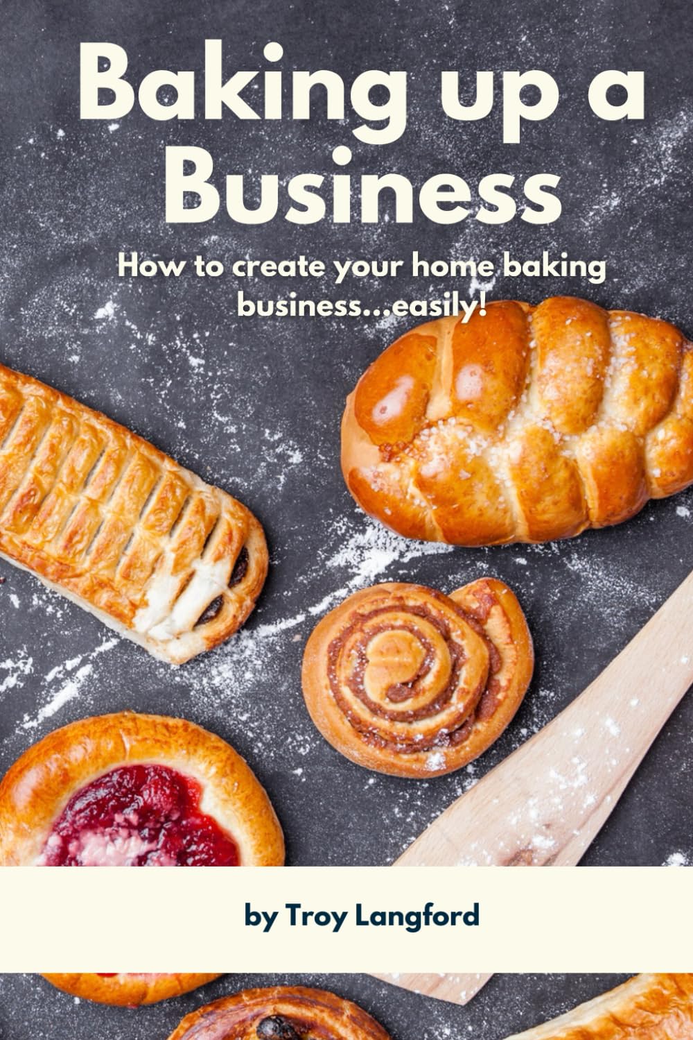 Baking up a Business: How to create your home baking business....easily! (Easy Home Business)