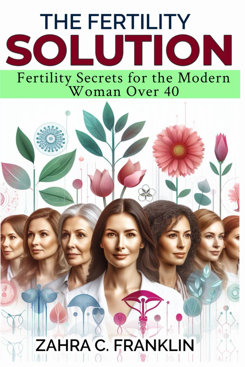 The Fertility Solution: Fertility Secrets for the Modern Woman Over 40