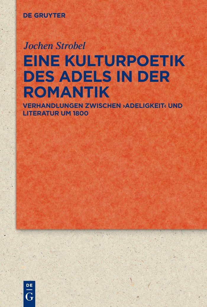 Eine Kulturpoetik des Adels in der Romantik: Verhandlungen zwischen 'Adeligkeit' und Literatur um 1800 (Quellen und Forschungen zur Literatur- und Kulturgeschichte)