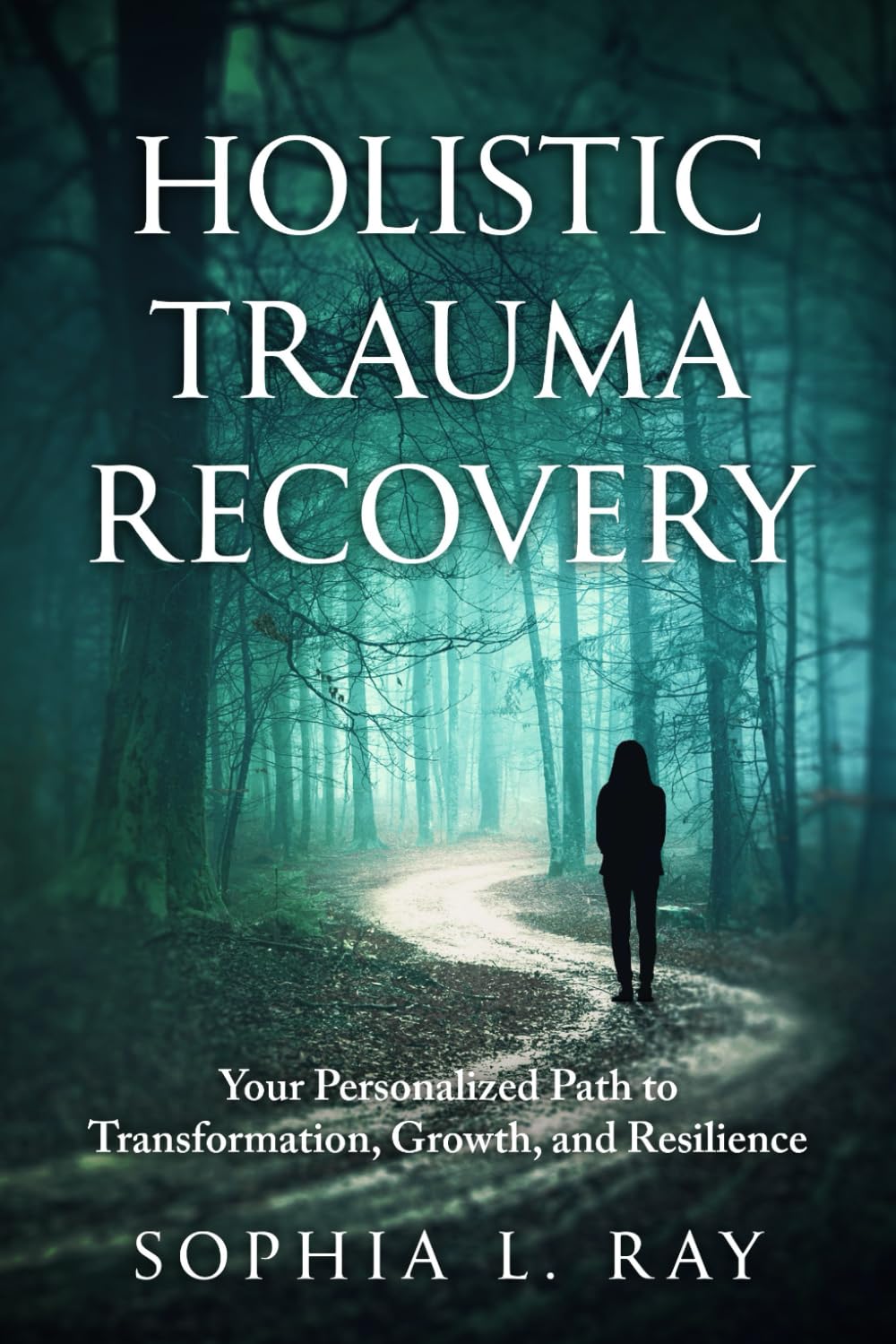 Holistic Trauma Recovery: Your Personalized Path to Transformation, Growth, and Resilience
