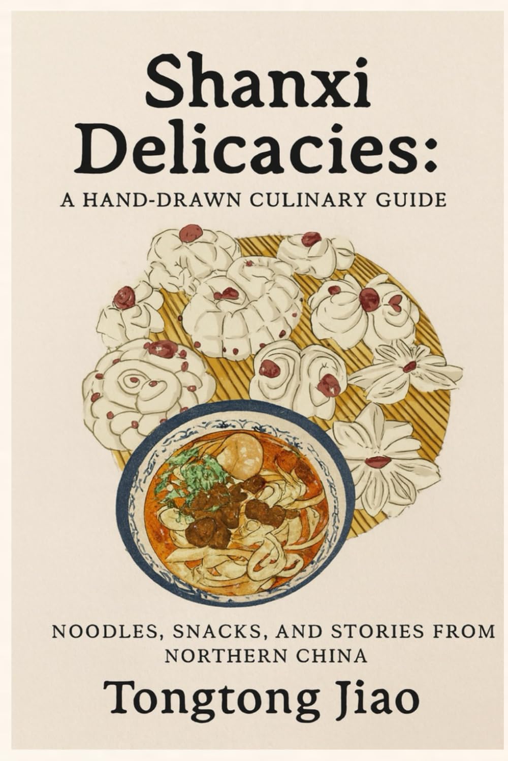 Shanxi Delicacies: A Hand-Drawn Culinary Guide: Noodles, Snacks, and Stories from Northern China