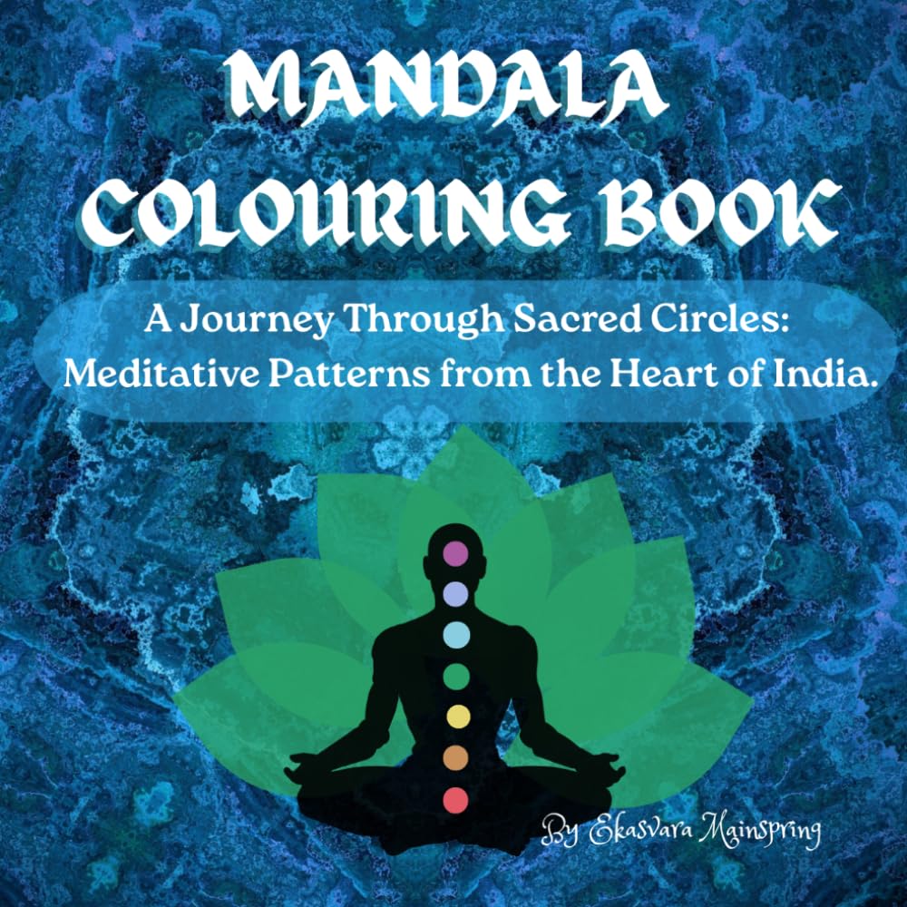 Mandala Colouring Book: A Journey Through Sacred Circles: Meditative Patterns from the Heart of India for Mindfulness, Stress Relief, and Inner Peace