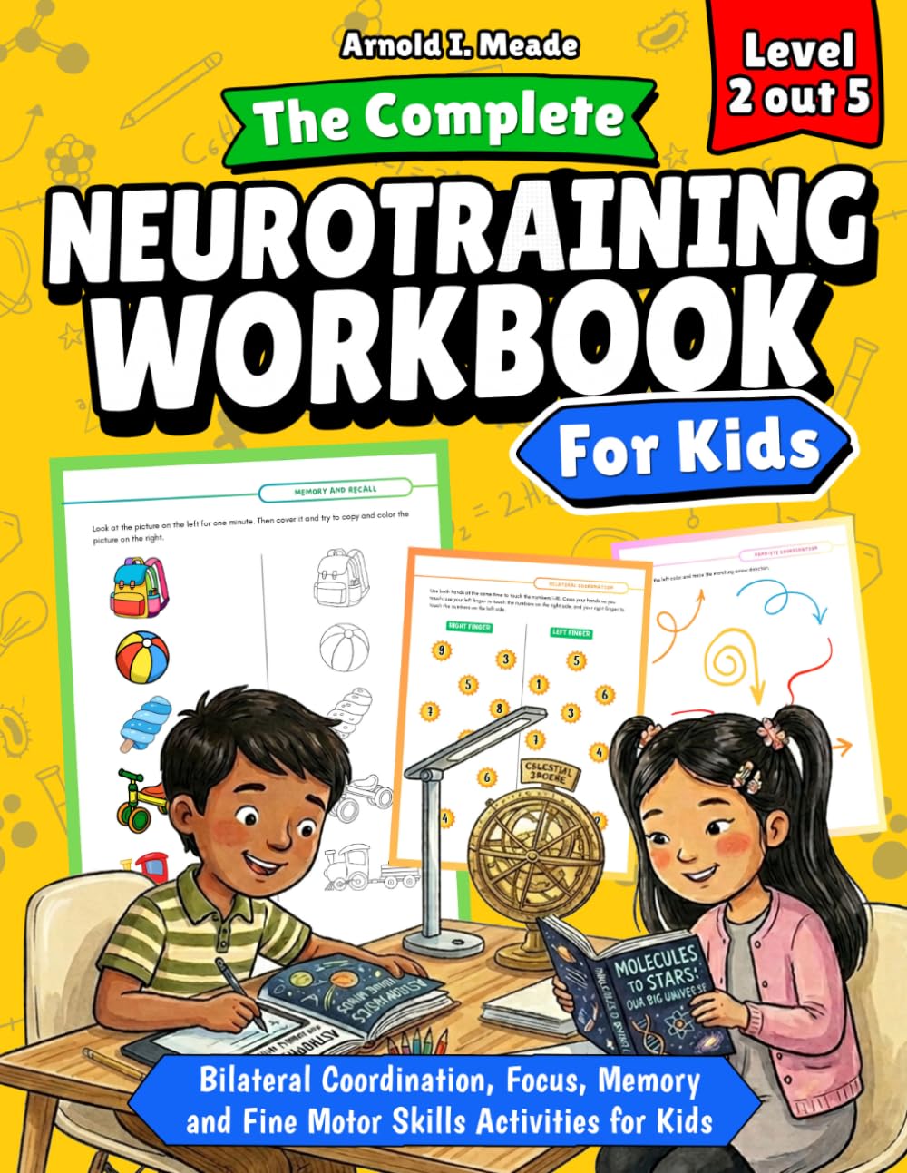 The Complete Neurotraining Workbook for Kids (Level 2). Physical Exercises, Bilateral Coordination, Hand-Eye Coordination, Focus and Concentration, Memory and Recall, Creativity.