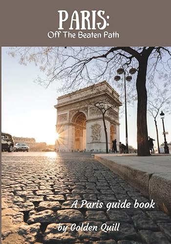 Paris: Off the Beaten Path: A Tourist's guide on the beautiful and enchanting city of Paris.