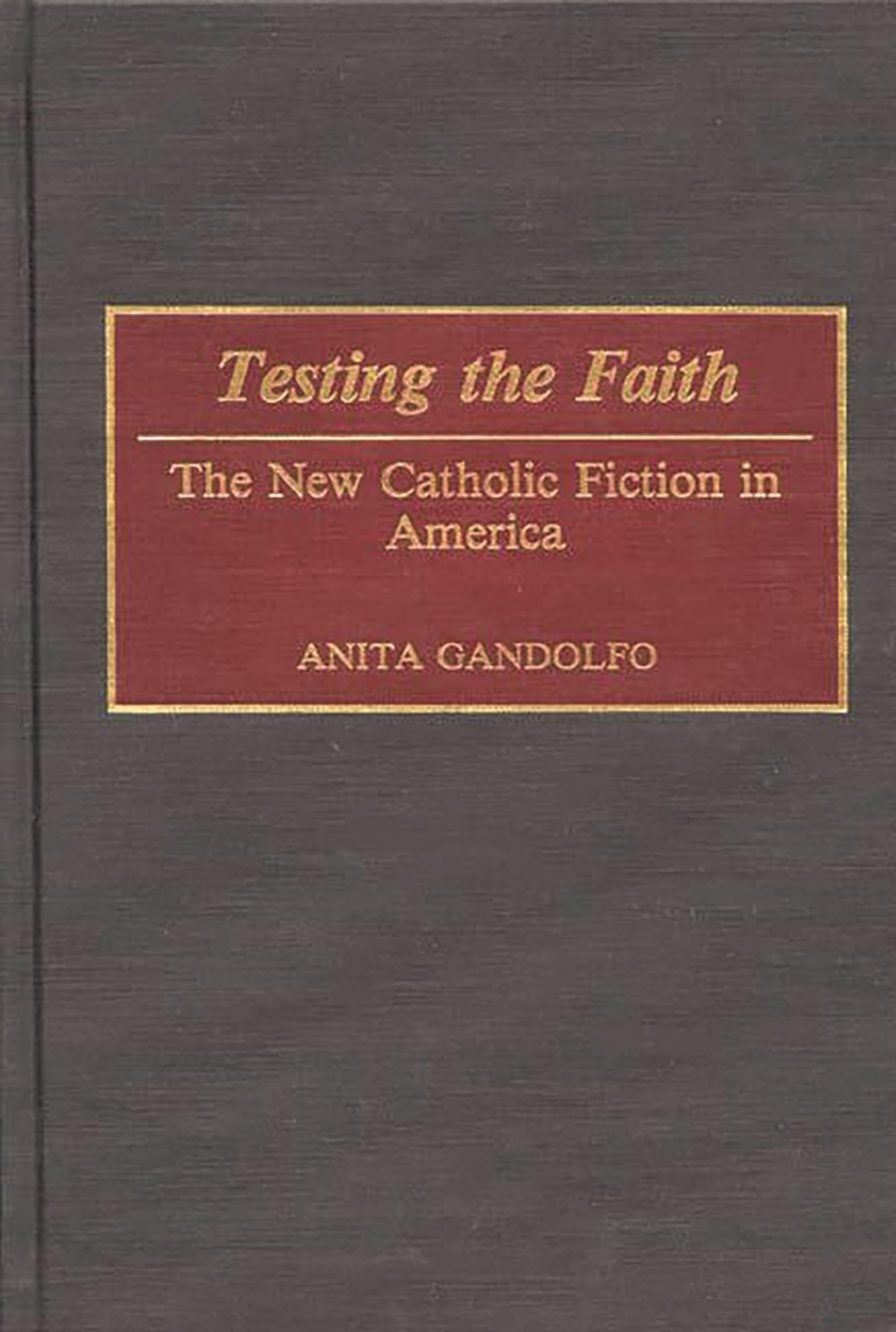 Testing the Faith: The New Catholic Fiction in America (Contributions to American Studies, 100, Band 100)