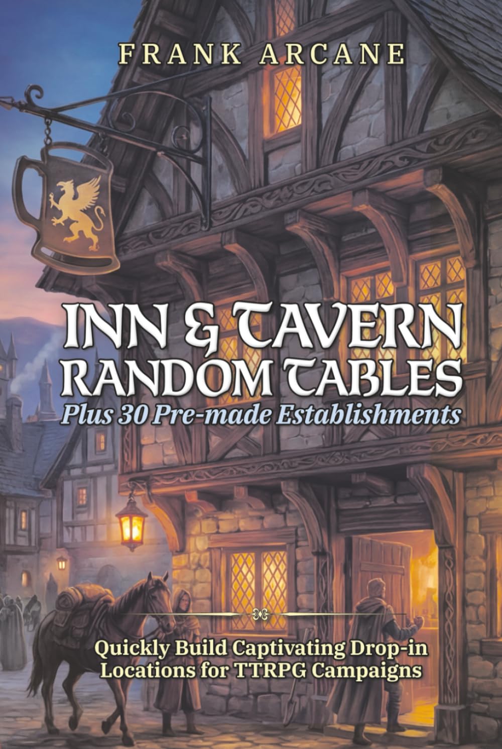 Inn & Tavern Random Tables, Plus 30 Pre-made Establishments: Quickly Build Captivating, Drop-in Establishments for TTRPG Campaigns (The Chronicles of Teliboria)