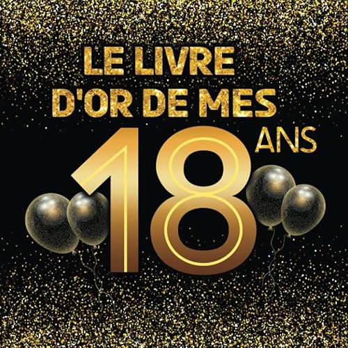 Le livre d'or de mes 18 ans: Thème black &amp; or, livre d'anniversaire à personnaliser - 21x21cm 75 pages - spécial anniversaire 18 ans pour fille, garçon, fils, fille, meilleur ami(e), soeur, frère