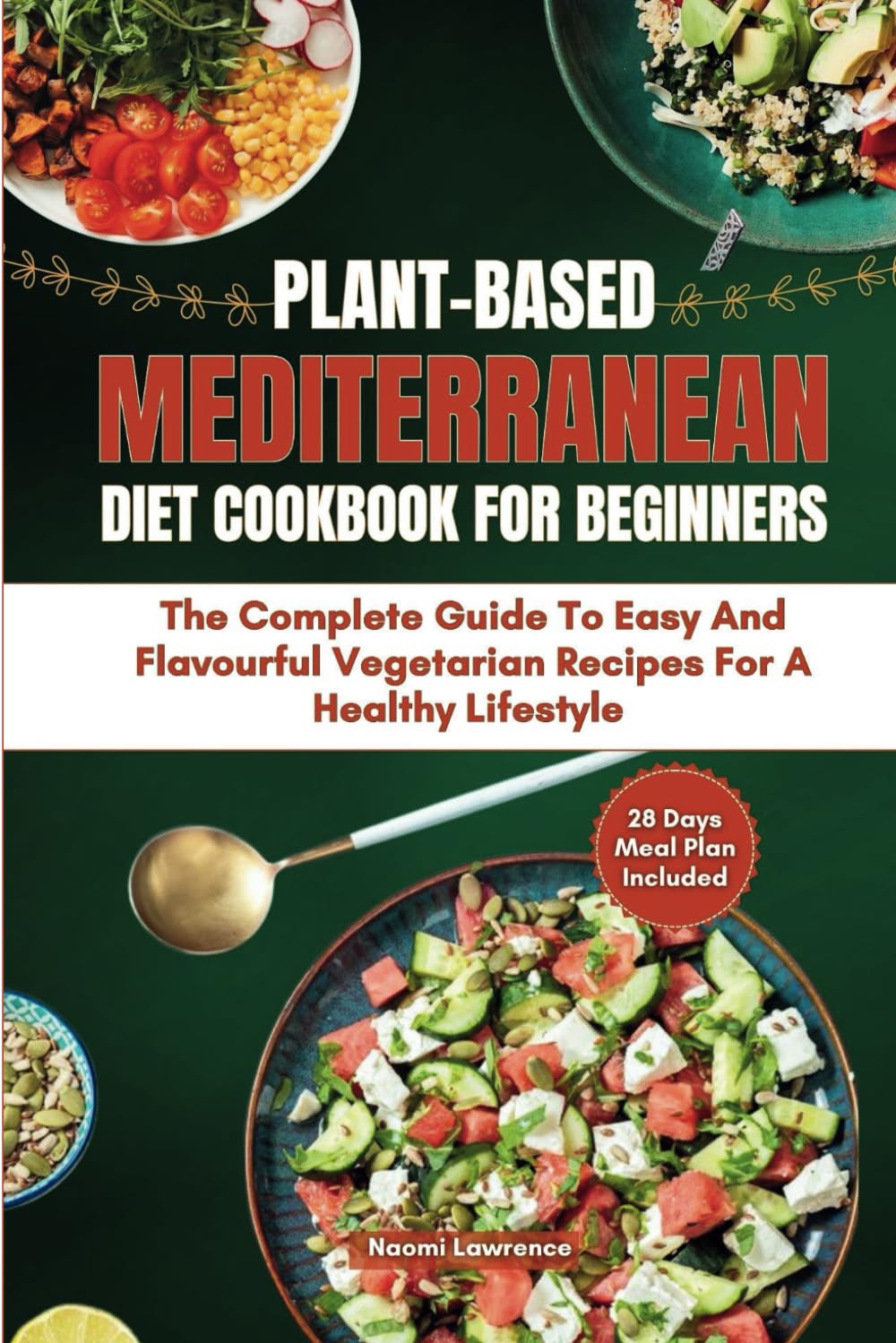 PLANT-BASED MEDITERRANEAN DIET COOKBOOK FOR BEGINNERS: The Complete Guide to Easy and Flavorful Vegetarian Recipes for a Healthier Lifestyle