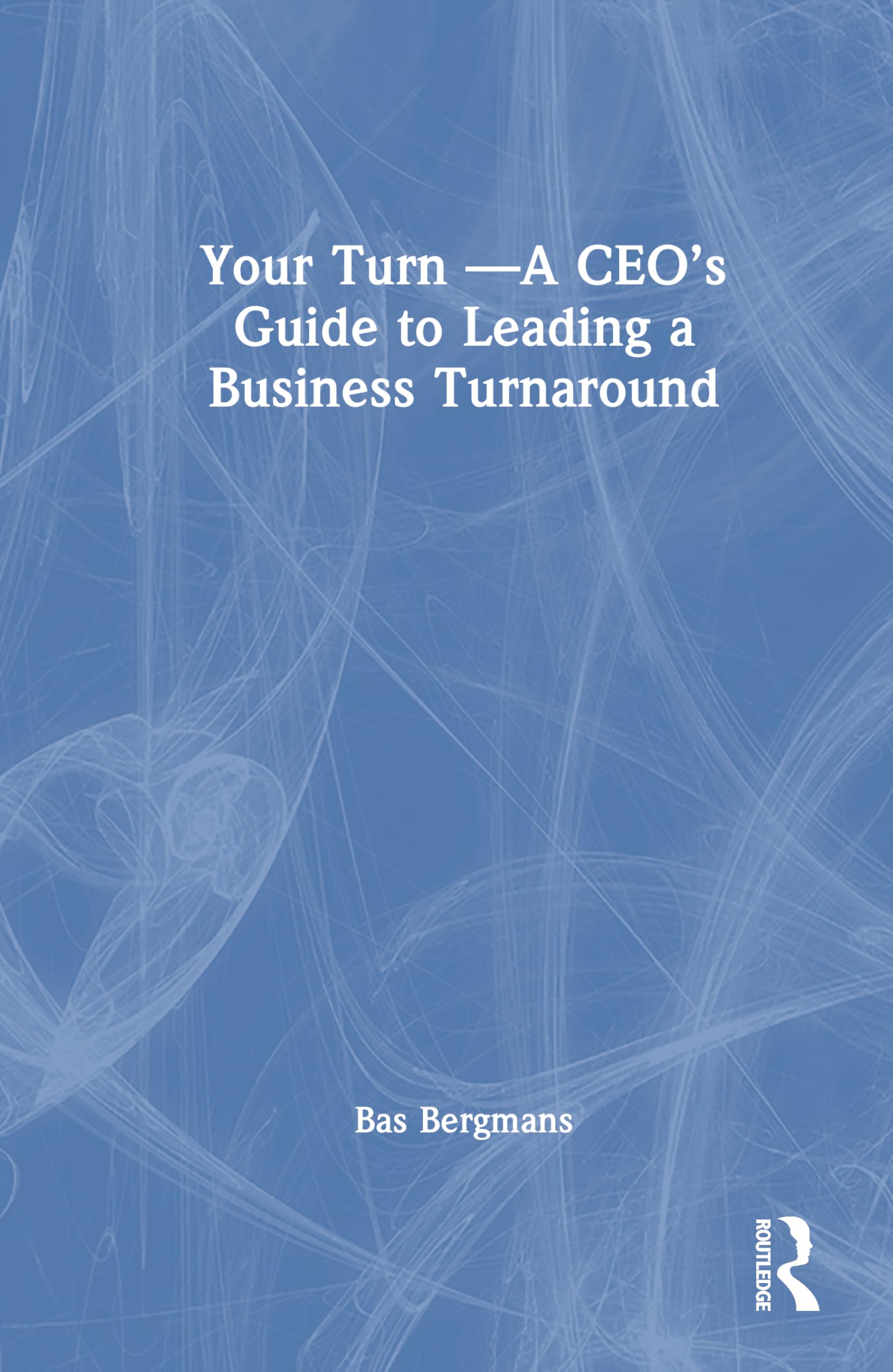 Your Turn ―A CEO’s Guide to Leading a Business Turnaround