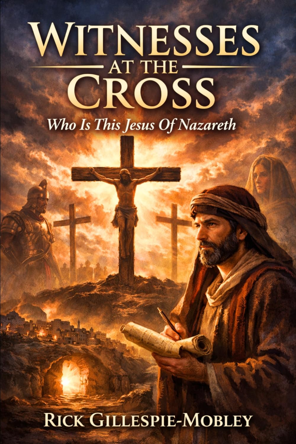 Witnesses At The Cross: Who Is This Jesus Of Nazareth?
