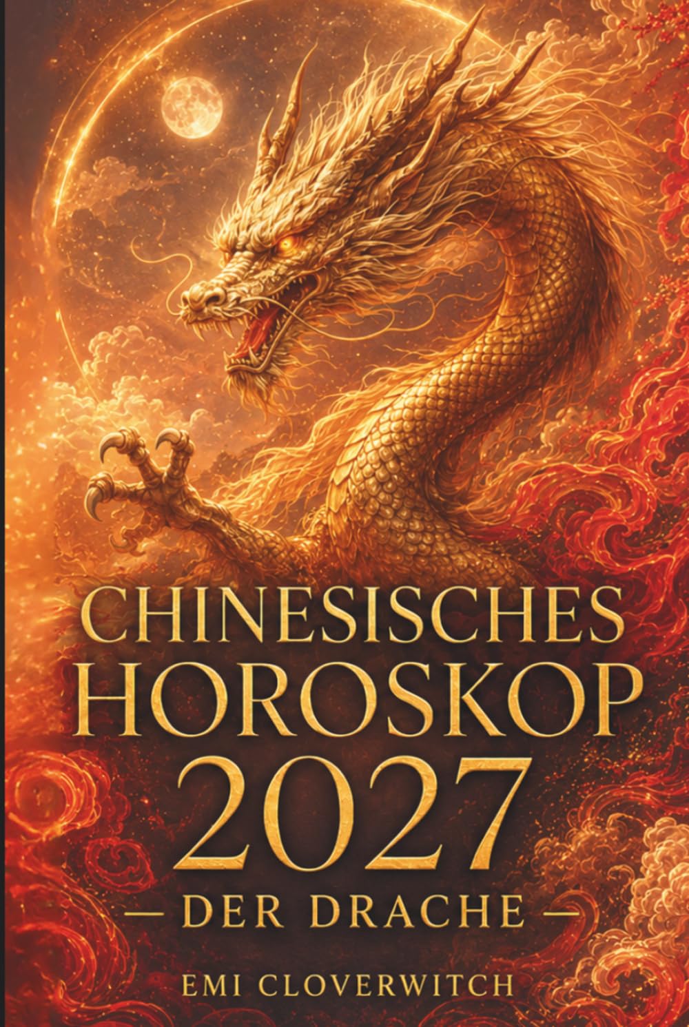 Chinesisches Horoskop 2027 – Der Drache: Ihr persönlicher Jahresguide für Liebe, Karriere, Geld und Gesundheit im Jahr der Feuerziege