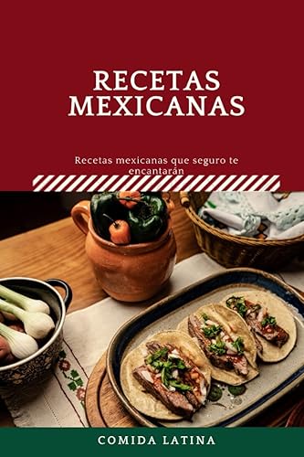 recetas mexicanas, Recetas mexicanas que seguro te encantarán,: Cocina mexicana. De madre a hija. Recetas y Variaciones / Aprenda a Preparar más de 35 ... y más / comida latina (Spanish Edition)