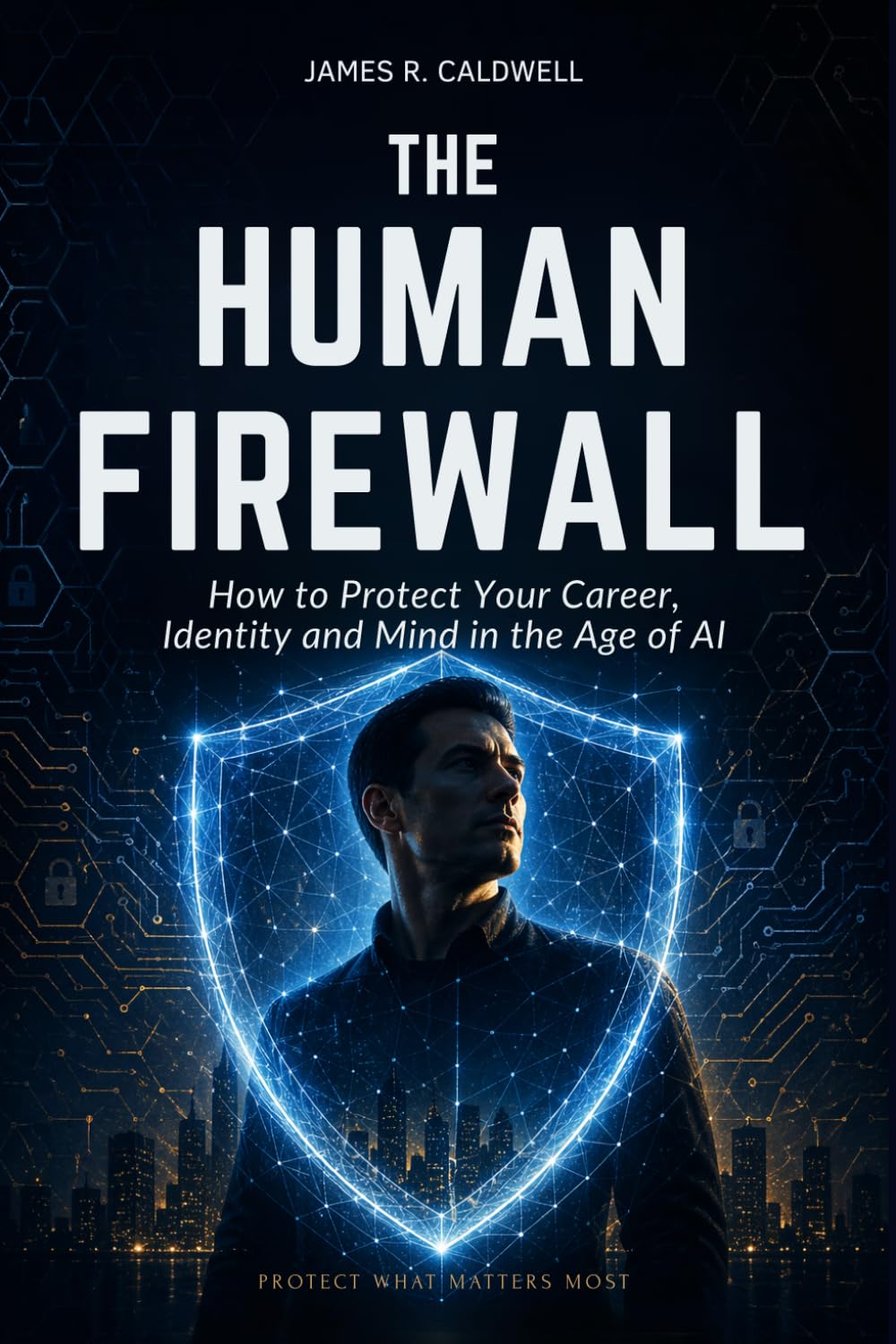 The Human Firewall: How to Protect Your Career, Identity and Mind in the Age of AI