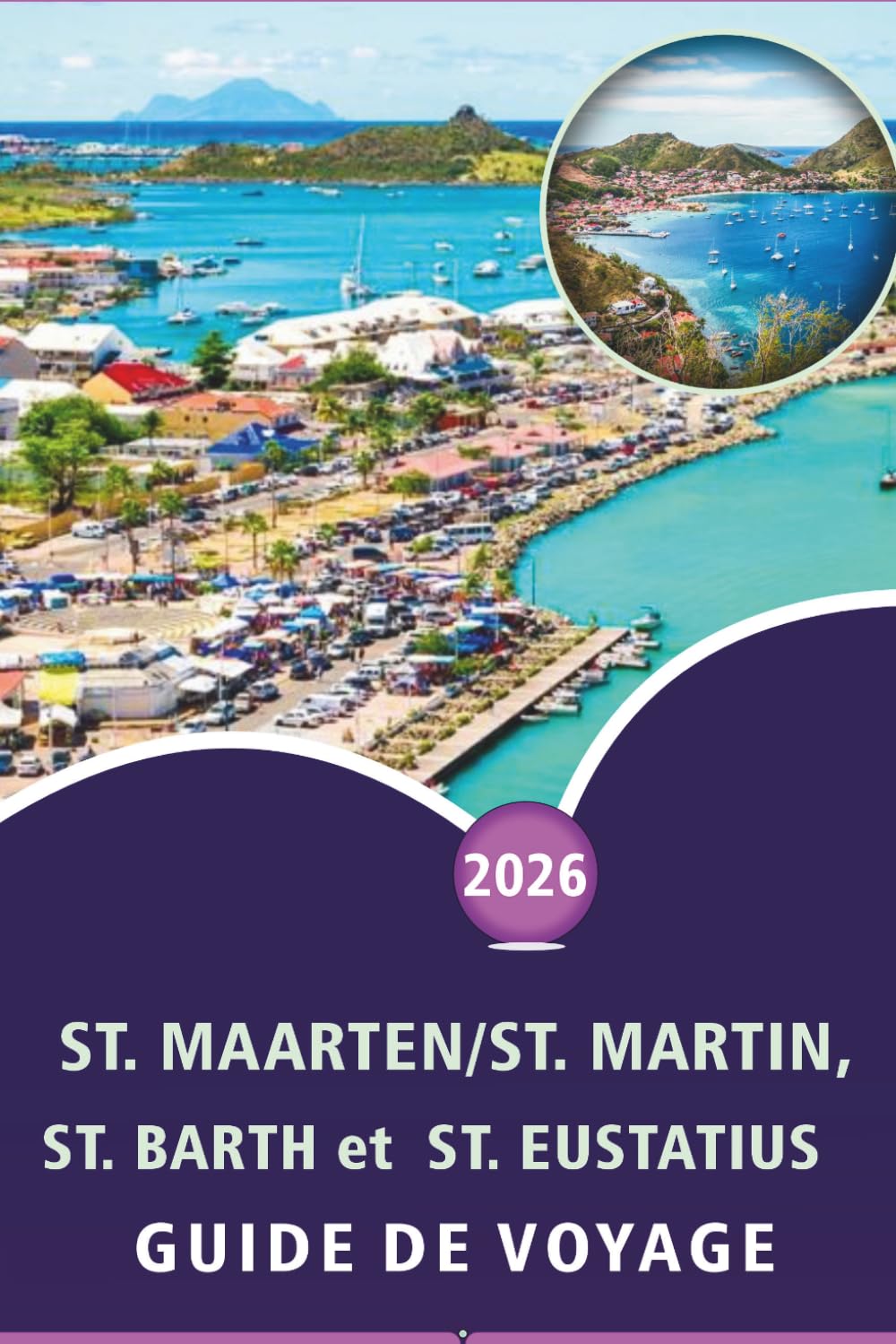 SAINT-MARTEUR/SAINT-MARTIN, SAINT-BARTH et SAINT EUSTACHE GUIDE DE VOYAGE 2026: Explorez les îles des Caraïbes, les plages, les principales ... conseils pratiques pour tous les voyageurs.