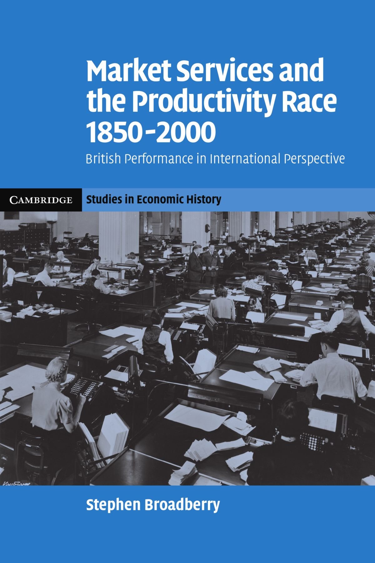 Market Services and the Productivity Race,: 1850-2000. British Performance in International Perspective (Cambridge Studies in Economic History - Second Series)