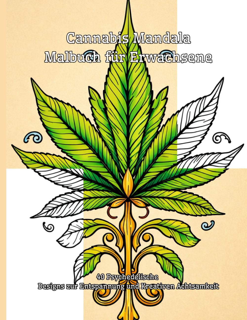 Cannabis Mandala Malbuch für Erwachsene: 40 Psychedelische Designs zur Entspannung und Kreativen Achtsamkeit